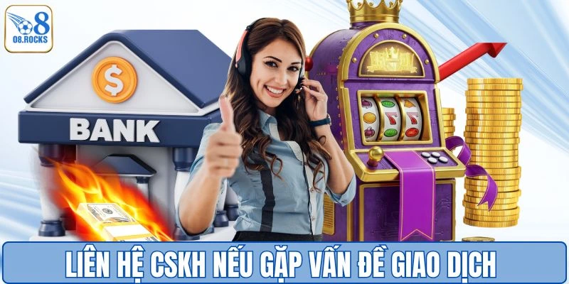 Liên hệ CSKH O8 nếu gặp khó khăn khi rút tiền