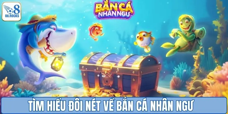 Tìm hiểu đôi nét về bắn cá nhân ngư 